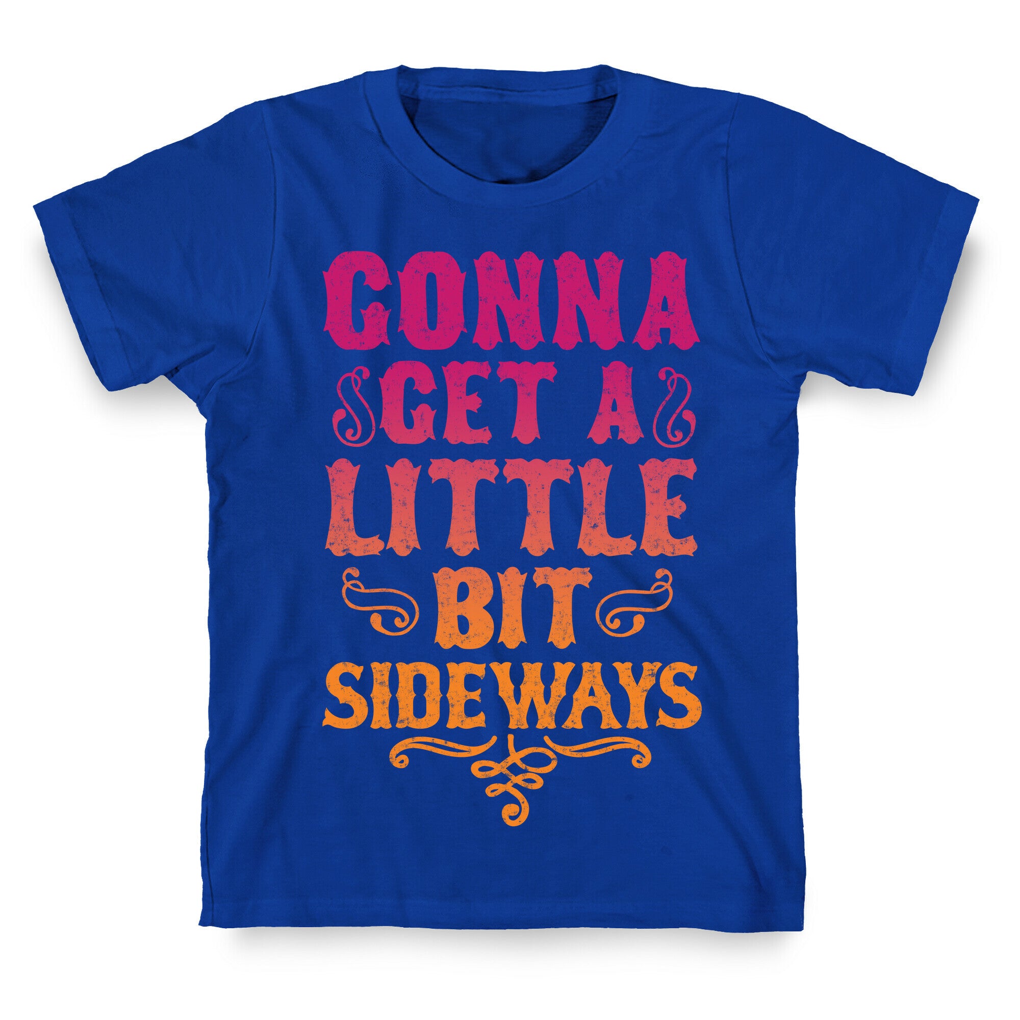 Gonna Get A Little Bit Sideways T-Shirt